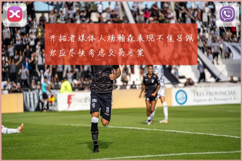 开拓者媒体人杨瀚森表现不佳吕佩尔应尽快考虑交易方案
