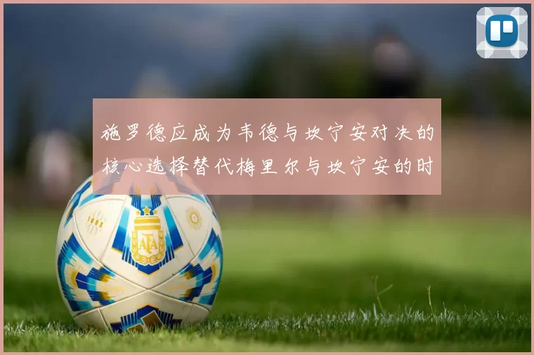 施罗德应成为韦德与坎宁安对决的核心选择替代梅里尔与坎宁安的时间分配