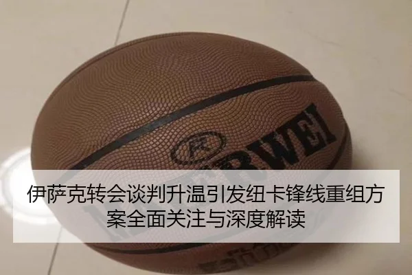 伊萨克转会谈判升温引发纽卡锋线重组方案全面关注与深度解读